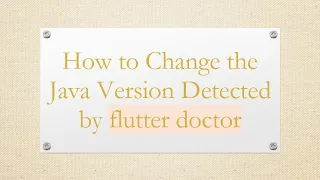 How to Change the Java Version Detected by flutter doctor