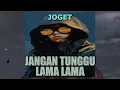 Download Lagu JOGET - JANGAN TUNGGU LAMA LAMA REMIX