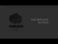 The Replace Action The Pseudo Effect Maker