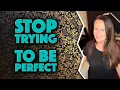 stop being perfect - it s ok to just be you