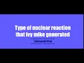 Type of nuclear reaction that ivy mike generated - Crossword Clue