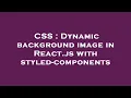 CSS Dynamic background image in React js with styled-components