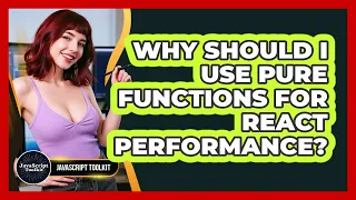 Why Should I Use Pure Functions For React Performance - JavaScript Toolkit
