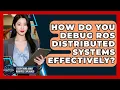 How Do You Debug ROS Distributed Systems Effectively - Everything About Robotics Explained