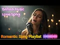 Romantic Love Songs Ballad | Full Album of Heartfelt Emotions \u0026 Timeless Love
