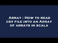 Array How to read csv file into an Array of arrays in scala