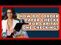 How Do I Order Paper Checks For Capital One Checking - Ask Your Bank Teller