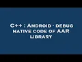 C Android - debug native code of AAR library