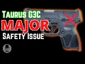 Taurus G3C - Major Safety Issue