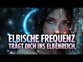 ELBISCHE FREQUENZ verändert dich. Bist du bereit?