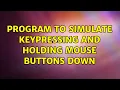 program to simulate keypressing and holding mouse buttons down 2 Solutions