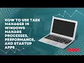 How to Use Task Manager in Windows Manage Processes Performance and Startup Apps