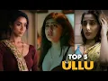 ULLU Desi TOP 5 BEST BOLD WEBSERIES 2024