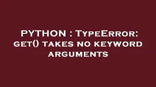 PYTHON TypeError get takes no keyword arguments