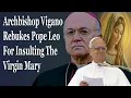 Archbishop Vigano Rebukes Pope Leo For Insulting The Virgin Mary
