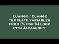 Django Django template variables from for loop into Javascript