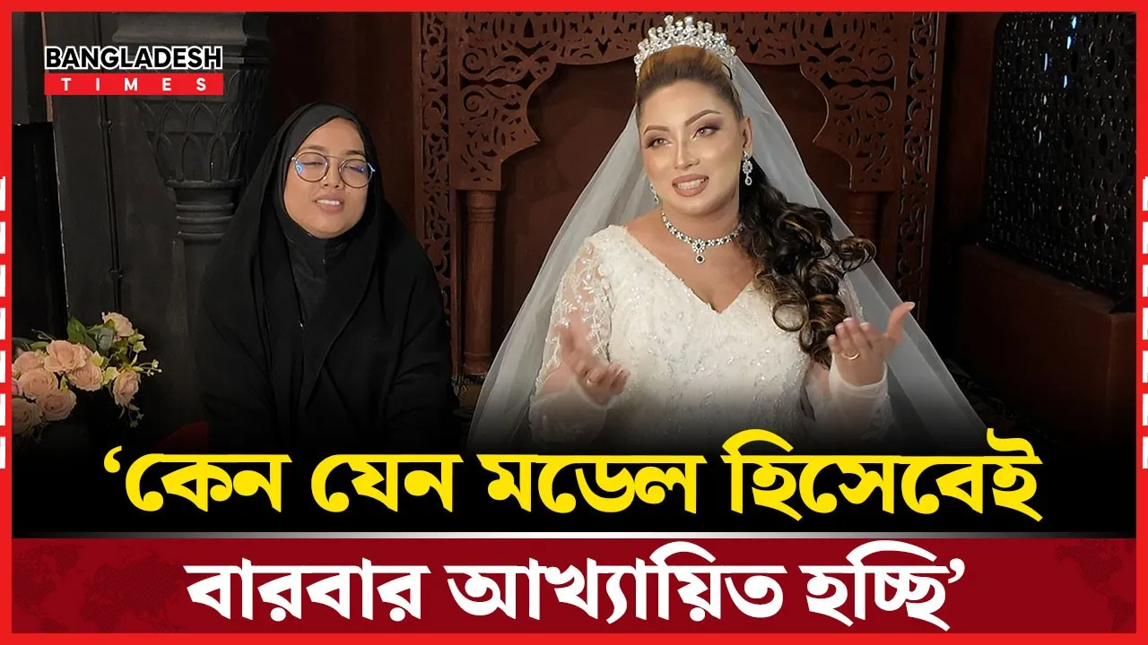 কেন যেন মডেল হিসেবেই বারবার আখ্যায়িত হচ্ছি