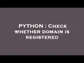 PYTHON Check whether domain is registered