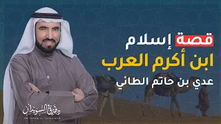 قصة إسلام عدي ابن حاتم الطائي دروس في مكارم الأخلاق من راوئع قصص التاريخ د طارق السويدان 