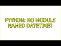 Ubuntu Python no module named datetime 4 Solutions