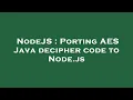 NodeJS Porting AES Java decipher code to Node js