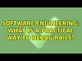 Software Engineering What is a practical way to debug Rails 5 Solutions