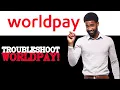 How To Troubleshoot WorldPay API 2025