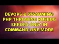 DevOps SysAdmins PHP throwing XDebug errors ONLY in command line mode