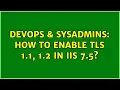 DevOps SysAdmins How to enable TLS 1 1 1 2 in IIS 7 5 3 Solutions