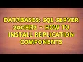 Databases SQL Server 2008R2 - how to install replication components