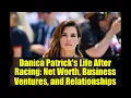 Danica Patrick s Life After Racing Net Worth Business Ventures and Relationships