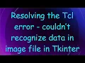 Resolving the Tcl error - couldn t recognize data in image file in Tkinter