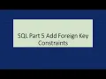 SQL Part 5 Add Foreign Key Constraints