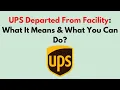 UPS Departed From Facility What It Means What You Can Do