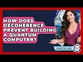 How Does Decoherence Prevent Building A Quantum Computer - Quantum Tech Explained