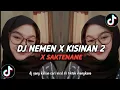 Download Lagu DJ NEMEN X KISINAN 2 X SAKTENANE || MENGKANE VIRAL DI TIKTOK