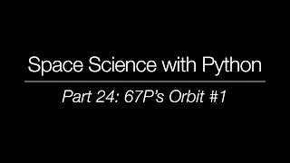 Space Science with Python - Part 24 67P s Orbit