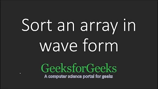 Sort an array in wave form GeeksforGeeks