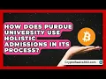 How Does Purdue University Use Holistic Admissions in Its Process College Admissions Insider