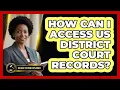How Can I Access US District Court Records - Justice System Explained