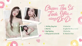 Di Di - Chạm Tần Số Tình Yêu (Nhả Vía, Bài Này Tặng Anh, Lý Do Yêu Nhau Đến Già,...) | Playlist