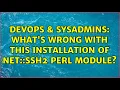 DevOps SysAdmins What s wrong with this installation of Net SSH2 Perl module 2 Solutions