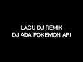 Download Lagu LAGU DJ REMIX yang lagi viral DJ ADA POKEMON API terbaru 2023
