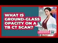 What Is Ground-glass Opacity On A TB CT Scan - Tuberculosis Disease Guide