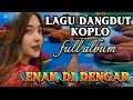 Download Lagu LAGU DANGDUT KOPLO💝 KOLEK ENAK POLL💝 DATANG KE PELAMINAN💝FULL ALBUM KEREN POLL