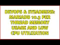 DevOps SysAdmins MariaDB 10 3 per thread memory usage and low CPU utilization 2 Solutions