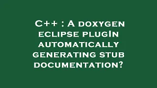 C A doxygen eclipse plugIn automatically generating stub documentation