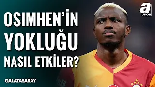 Osimhen'in Yokluğu Galatasaray'ı Nasıl Etkiler? | Okan Buruk'tan Forvet Planı