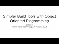 Simpler Java Build Tools with Object Oriented Programming Virtual Java User Group 26 Aug 2025