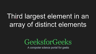Third largest element in an array of distinct elements GeeksforGeeks